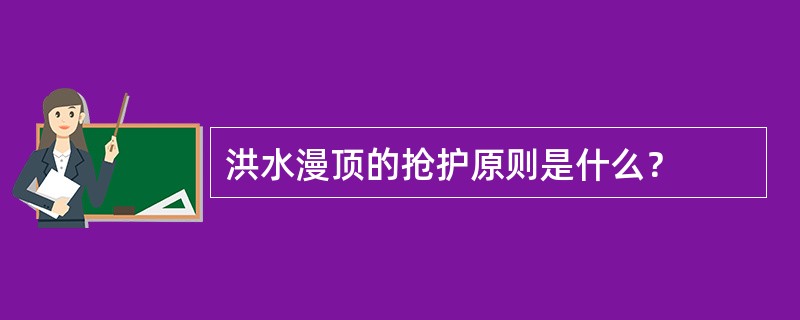 洪水漫顶的抢护原则是什么？
