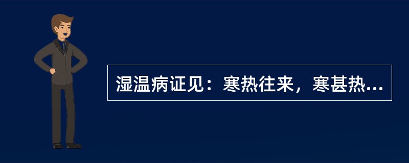 湿温病证见：寒热往来，寒甚热微，呕逆胀满，身痛有汗，手足沉重，苔白厚腻浊如积粉，