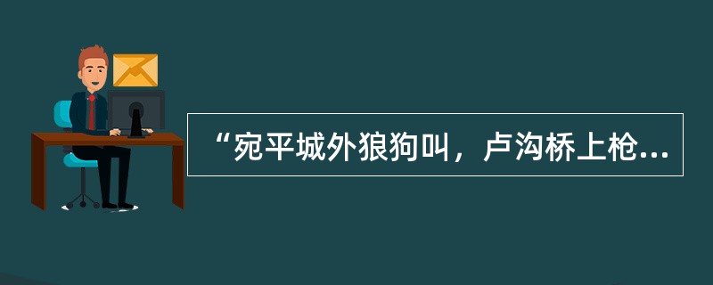 “宛平城外狼狗叫，卢沟桥上枪声激”这句诗反映的历史事件对中国产生的最主要影响是：