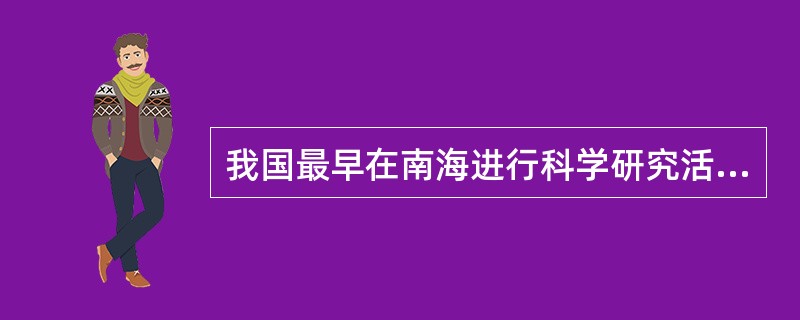 我国最早在南海进行科学研究活动是在（）