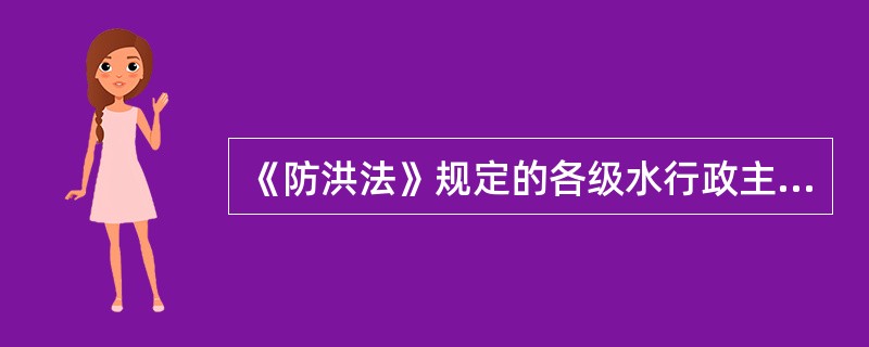 《防洪法》规定的各级水行政主管部门的职权是什么？