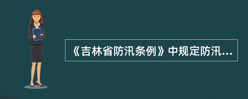 《吉林省防汛条例》中规定防汛指挥机构的主要职责有哪些？