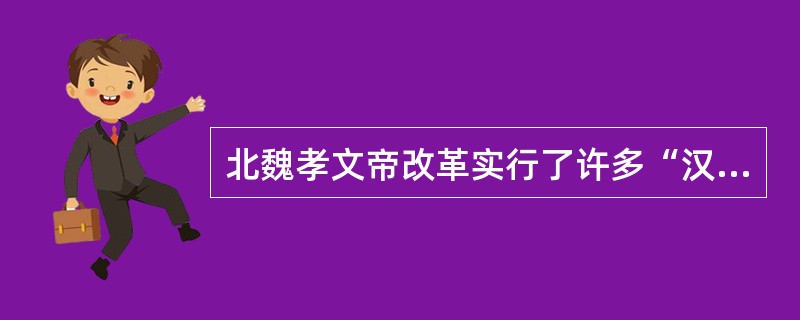 北魏孝文帝改革实行了许多“汉化”政策，这些政策能够推行的根本原因是（）