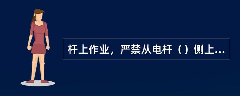 杆上作业，严禁从电杆（）侧上下。