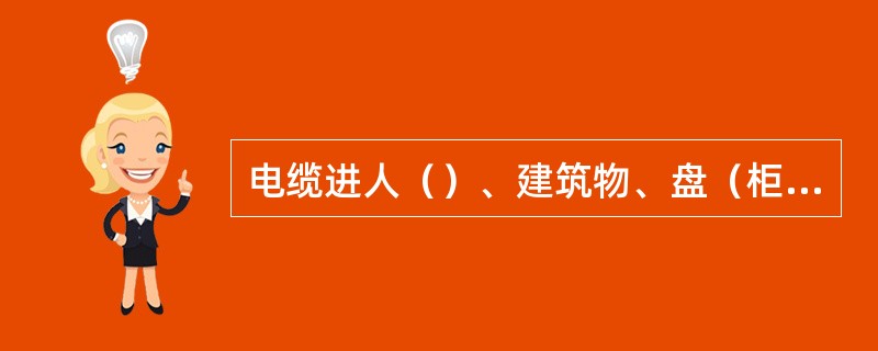 电缆进人（）、建筑物、盘（柜）以及穿人管子时，出入口、管口应密封。