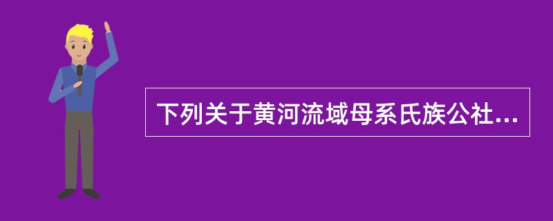 下列关于黄河流域母系氏族公社时期生产状况的表述不准确的是（）