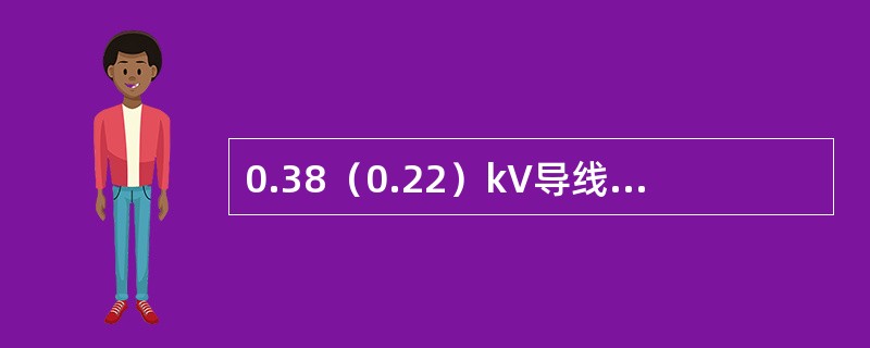 0.38（0.22）kV导线最大池度时对地距离，居民区为（）m。