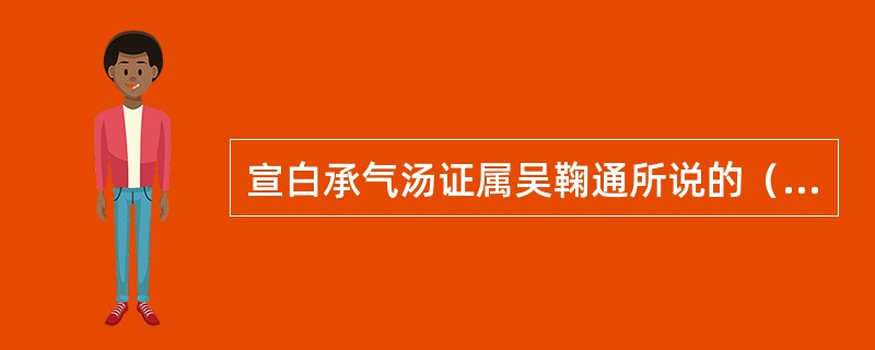 宣白承气汤证属吴鞠通所说的（）治法