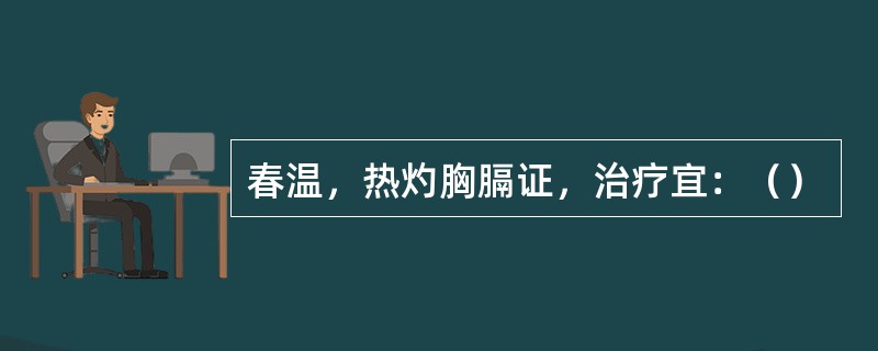 春温，热灼胸膈证，治疗宜：（）