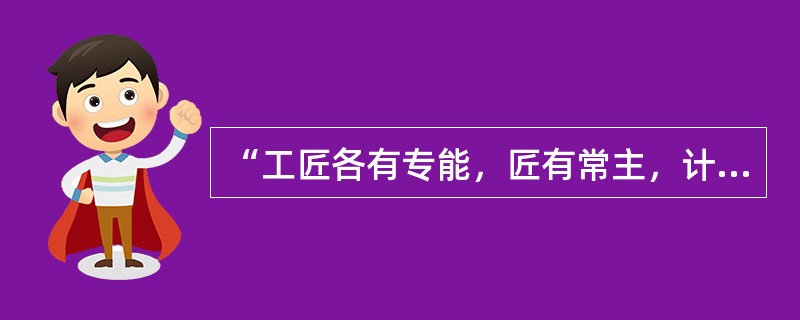 “工匠各有专能，匠有常主，计日受值。”这里的“匠”和“主”分别是（）