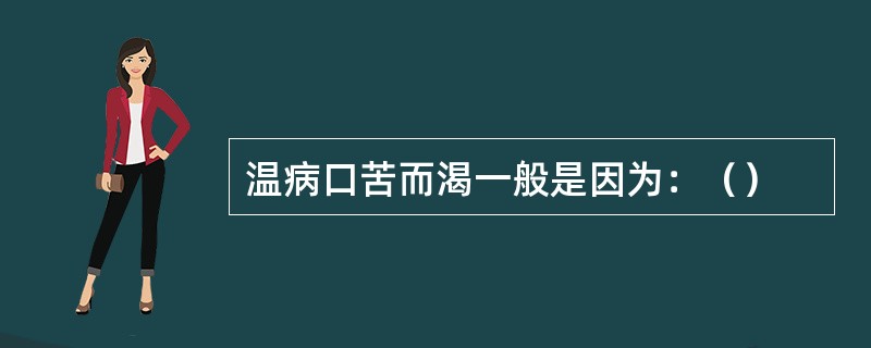 温病口苦而渴一般是因为：（）