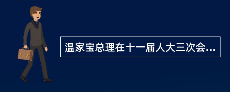 温家宝总理在十一届人大三次会议《政府工作报告》中指出，要加强民主法制建设，积极稳