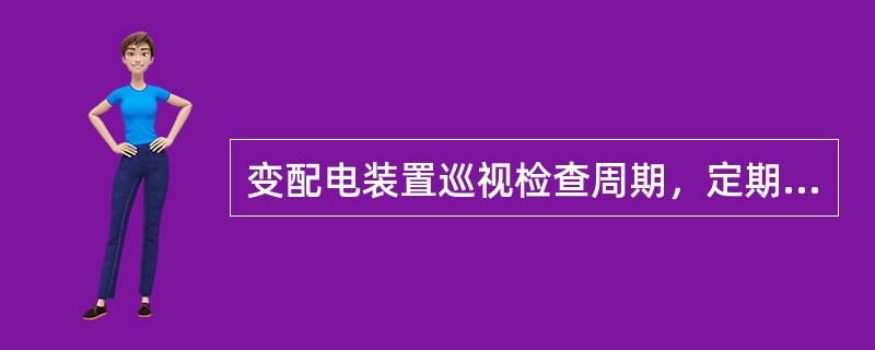 变配电装置巡视检查周期，定期巡视，有人值班每班（）。