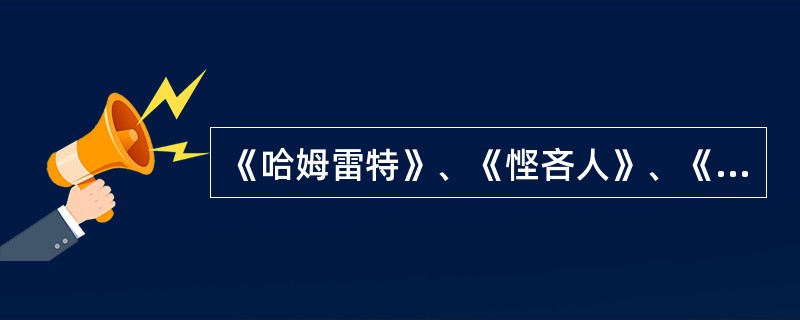 《哈姆雷特》、《悭吝人》、《钦差大臣》的作者分别是（）。