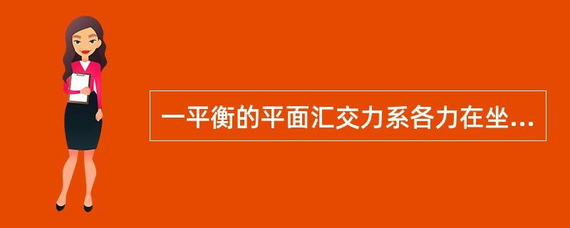 一平衡的平面汇交力系各力在坐标轴上投影的代数和（）。