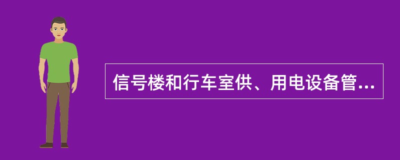 信号楼和行车室供、用电设备管理分工。信号机械室开关（包括开关箱）至负荷侧由（）部