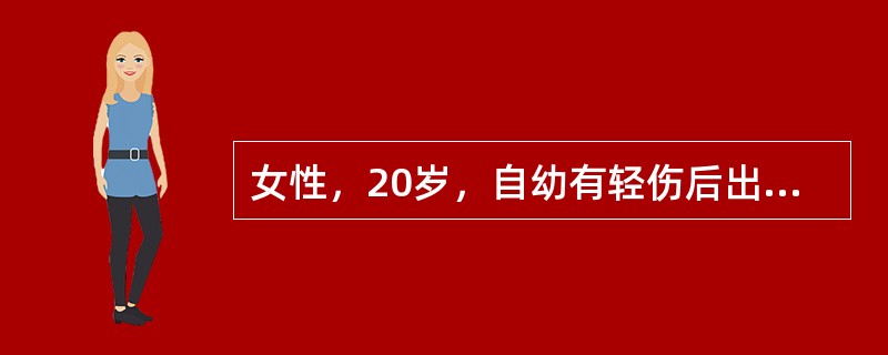 女性，20岁，自幼有轻伤后出血不止，伴有关节肿痛，反复鼻出血、牙龈出血1年余，常