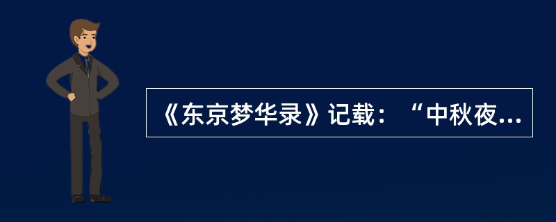 《东京梦华录》记载：“中秋夜，贵家结饰台榭，民间争占酒楼玩月，笙歌远闻千里，嬉戏