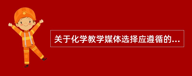 关于化学教学媒体选择应遵循的原则，下列描述错误的是（）。