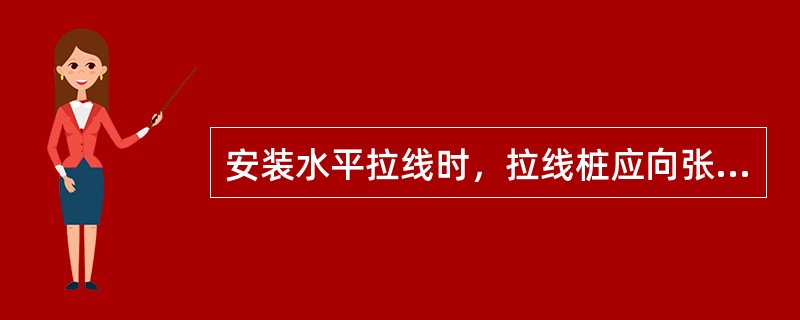 安装水平拉线时，拉线桩应向张力反方向倾斜（）。