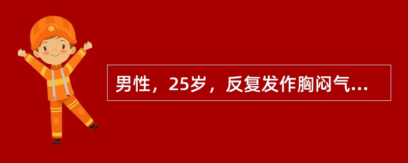 男性，25岁，反复发作胸闷气促呼吸困难8年余，再次发作5天入院，查体双肺布满哮鸣