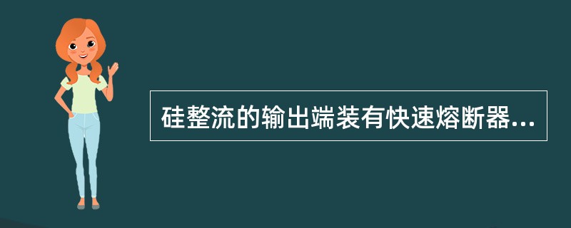 硅整流的输出端装有快速熔断器，它的作用是（）。