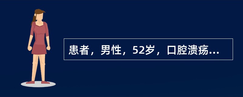 患者，男性，52岁，口腔溃疡反复发作8年，多见于唇、颊、舌等部位，2年来溃疡发作