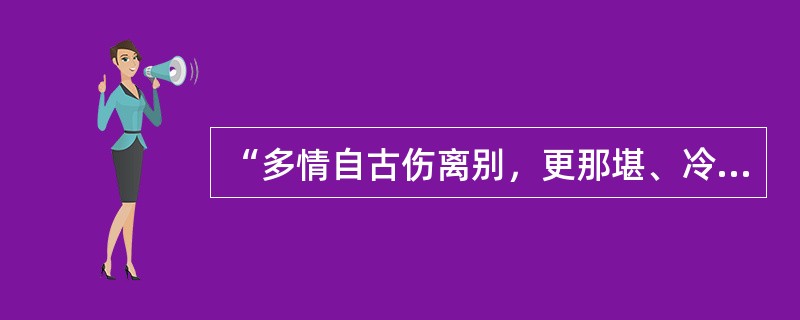 “多情自古伤离别，更那堪、冷落清秋节”出自（）的《雨霖铃》。