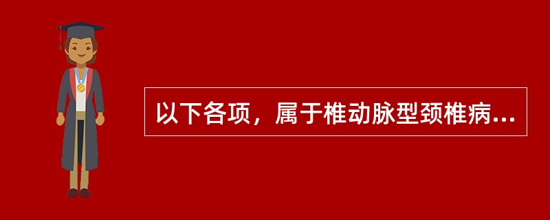 以下各项，属于椎动脉型颈椎病诊断依据的是（）