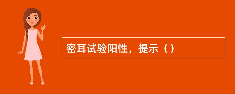 密耳试验阳性，提示（）