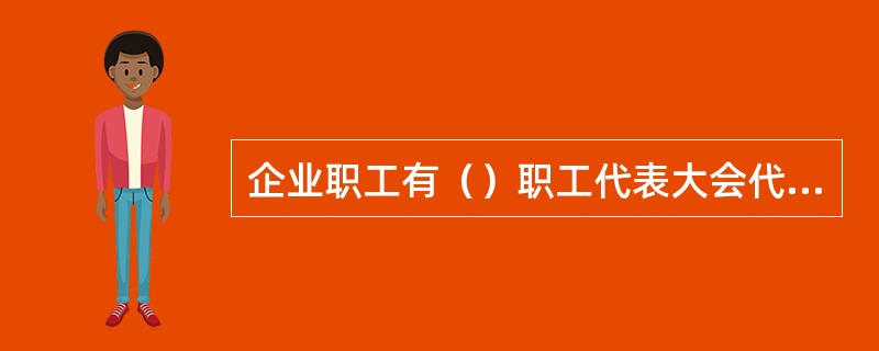 企业职工有（）职工代表大会代表的权利。