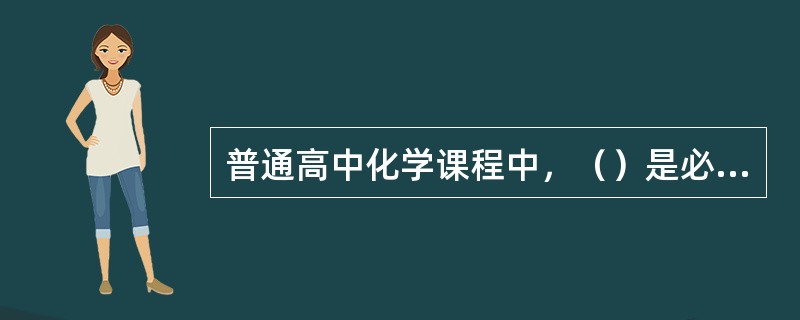 普通高中化学课程中，（）是必修课程的进一步拓展和延伸。