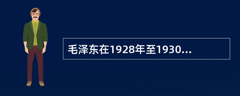 毛泽东在1928年至1930年发表的阐述农村包围城市、武装夺取政权的革命道理论的