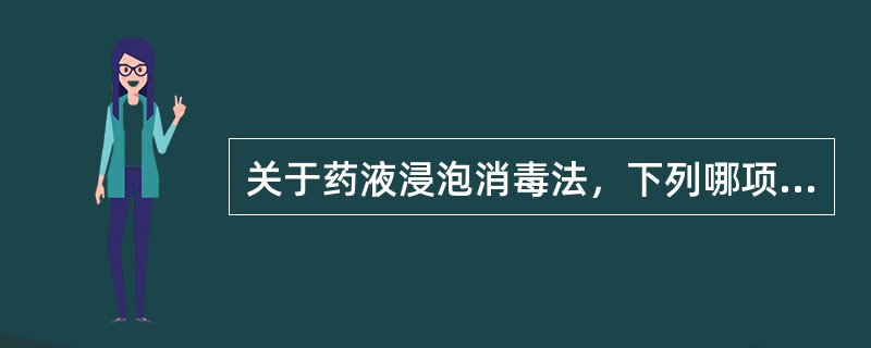 关于药液浸泡消毒法，下列哪项不正确（）