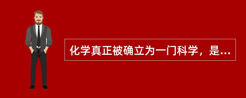 化学真正被确立为一门科学，是从（）时开始。