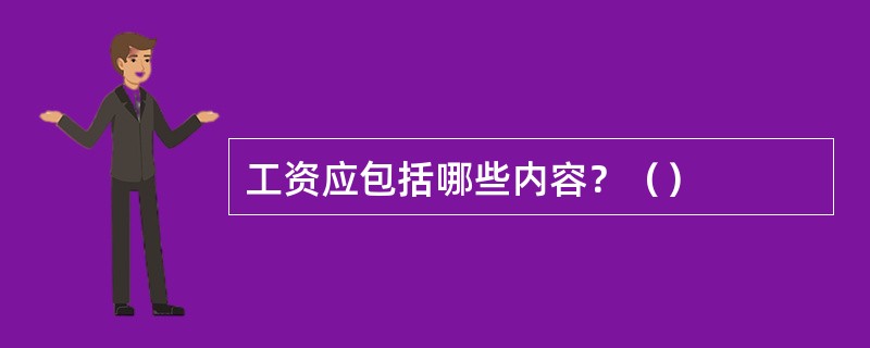 工资应包括哪些内容？（）