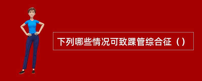 下列哪些情况可致踝管综合征（）