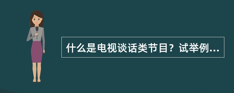 什么是电视谈话类节目？试举例说明。