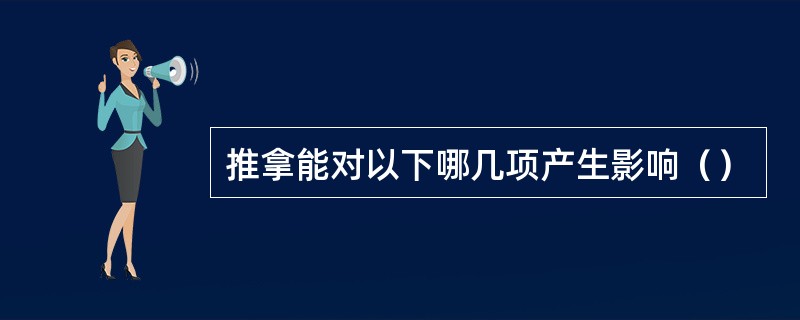 推拿能对以下哪几项产生影响（）