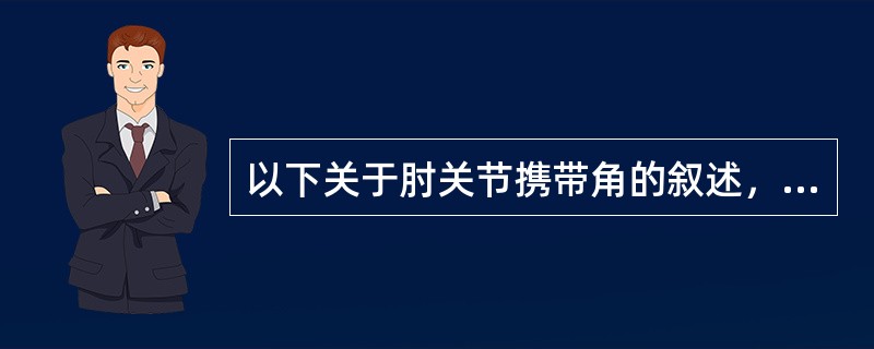 以下关于肘关节携带角的叙述，哪一项不正确（）