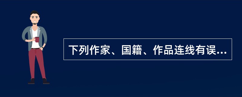 下列作家、国籍、作品连线有误的一项是（）。