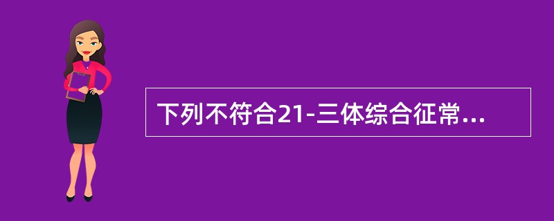 下列不符合21-三体综合征常见体征的是（）