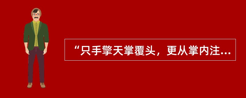 “只手擎天掌覆头，更从掌内注双眸，鼻端吸气频调息，用力收回左右侔”是指实用推拿练
