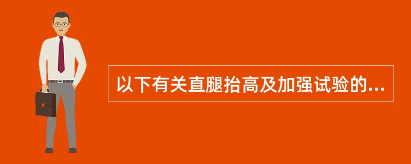 以下有关直腿抬高及加强试验的叙述，哪一项不正确（）