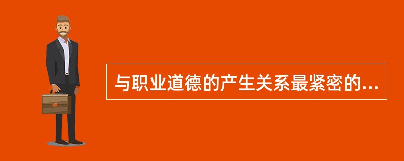 与职业道德的产生关系最紧密的内容（）