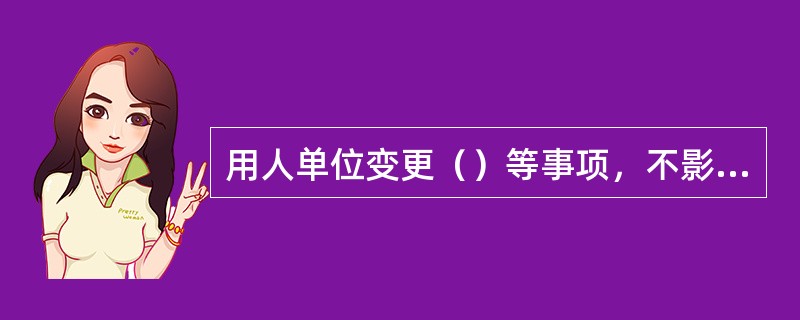 用人单位变更（）等事项，不影响劳动合同的履行。