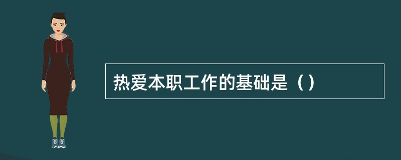 热爱本职工作的基础是（）