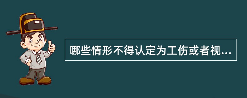 哪些情形不得认定为工伤或者视同工伤？