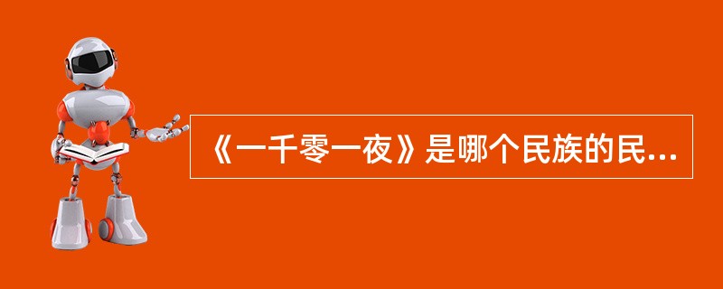 《一千零一夜》是哪个民族的民间故事集（）。