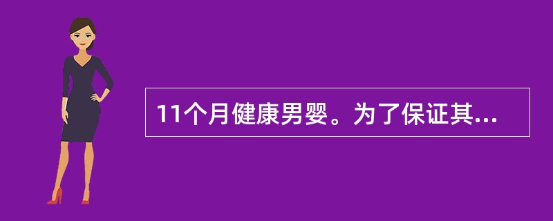 11个月健康男婴。为了保证其健康地生长发育，其饮食中蛋白质、脂肪、糖类所供应的热